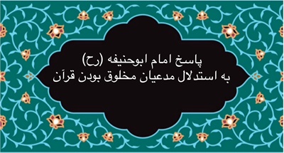 پاسخ امام ابوحنيفه (رح) به استدلال مدعيان مخلوق بودن قرآن