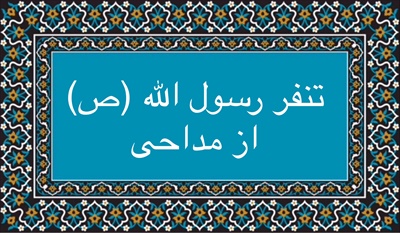 تنفر رسول الله (ص) از مداحی