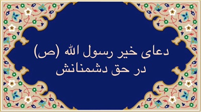 دعای خیر رسول الله (ص) در حق دشمنان